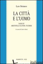CITTA' E L'UOMO. SAGGI SU ARISTOTELE, PLATONE E TUCIDIDE (LA) - STRAUSS LEO; ALTINI C. (CUR.)