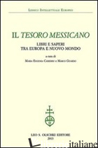 TESORO MESSICANO. LIBRI E SAPERI TRA EUROPA E NUOVO MONDO (IL) - CADEDDU E. (CUR.); GUARDO M. (CUR.)