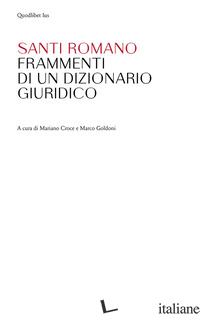 FRAMMENTI DI UN DIZIONARIO GIURIDICO - ROMANO SANTI; CROCE M. (CUR.); GOLDONI M. (CUR.)