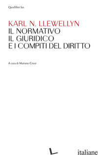 NORMATIVO, IL GIURIDICO E I COMPITI DEL DIRITTO (IL) - LLEWELLYN KARL N.; CROCE M. (CUR.)