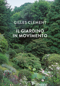 GIARDINO IN MOVIMENTO (IL) - CLEMENT GILLES; SCARICI E. (CUR.)