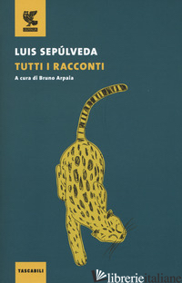 TUTTI I RACCONTI - SEPULVEDA LUIS; ARPAIA B. (CUR.)