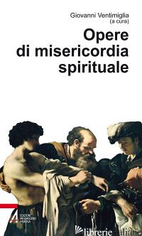 OPERE DI MISERICORDIA SPIRITUALE - VENTIMIGLIA G. (CUR.)