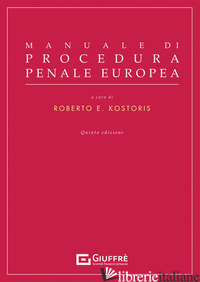 MANUALE DI PROCEDURA PENALE EUROPEA - KOSTORIS R. E. (CUR.)