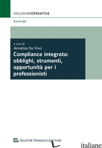 COMPLIANCE INTEGRATA: OBBLIGHI, STRUMENTI, OPPORTUNITA' PER I PROFESSIONISTI - DE VIVO A. (CUR.)