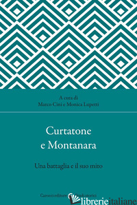 CURTATONE E MONTANARA. UNA BATTAGLIA E IL SUO MITO - CINI M. (CUR.); LUPETTI M. (CUR.)