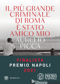 PIU' GRANDE CRIMINALE DI ROMA E' STATO AMICO MIO (IL) - PICCA AURELIO