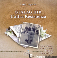 STALAG IIIB. L'ALTRA RESISTENZA - GRIGOLON CARLO