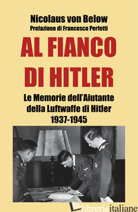 AL FIANCO DI HITLER. LE MEMORIE DELL'AIUTANTE DELLA LUFTWAFFE DI HITLER 1937-194 - VON BELOW NICOLAUS; LOMBARDI A. (CUR.)