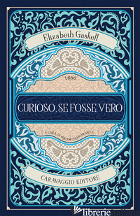 CURIOSO, SE FOSSE VERO - GASKELL ELIZABETH; CHIAROMONTE M. (CUR.)