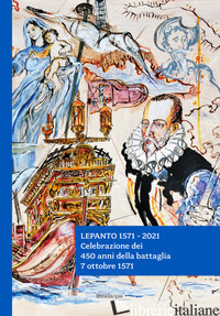LEPANTO 1571-2021. CELEBRAZIONE DEI 450 ANNI DELLA BATTAGLIA. 7 OTTOBRE 1571 - POSOCCO F. (CUR.); BARONCINI A. (CUR.)