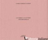 NUMERI E LE LETTERE CHE PREFERISCO (I) - GADDA CARLO EMILIO
