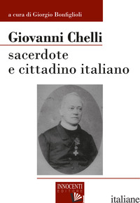 GIOVANNI CHELLI. SACERDOTE E CITTADINO ITALIANO - BONFIGLIOLI G. (CUR.)
