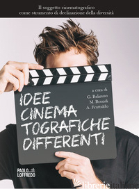 IDEE CINEMATOGRAFICHE DIFFERENTI. IL SOGGETTO CINEMATOGRAFICO COME STRUMENTO DI  - BALIRANO G. (CUR.); BRONDI M. (CUR.); FRUTTALDO A. (CUR.)