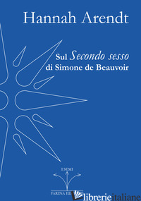 SUL SECONDO SESSO DI SIMONE DE BEAUVOIR - ARENDT HANNAH