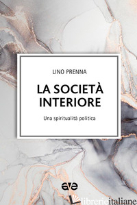 SOCIETA' INTERIORE. UNA SPIRITUALITA' POLITICA (LA) - PRENNA LINO