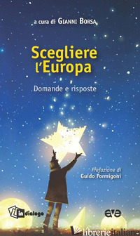 SCEGLIERE L'EUROPA. DOMANDE E RISPOSTE - BORSA G. (CUR.)