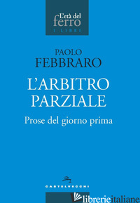 ARBITRO PARZIALE. PROSE DEL GIORNO PRIMA (L') - FEBBRARO PAOLO