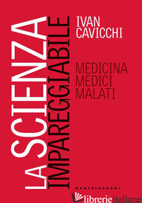 SCIENZA IMPAREGGIABILE. MEDICINA, MEDICI, MALATI (LA) - CAVICCHI IVAN