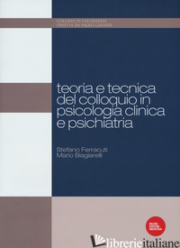 TEORIA E TECNICA DEL COLLOQUIO IN PSICOLOGIA CLINICA E PSICHIATRIA - FERRACUTI STEFANO; BIAGIARELLI MARIO