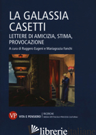GALASSIA CASETTI. LETTERE DI AMICIZIA, STIMA, PROVOCAZIONE (LA) - EUGENI R. (CUR.); FANCHI M. (CUR.)