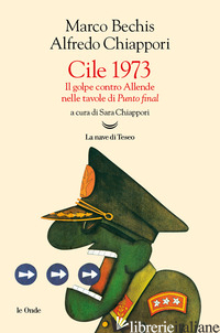 CILE 1973. IL GOLPE CONTRO ALLENDE NELLE TAVOLE DI «PUNTO FINAL» - BECHIS MARCO; CHIAPPORI ALFREDO; CHIAPPORI S. (CUR.)