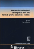 SISTEMI ELETTORALI REGIONALI TRA COMPLESSITA' DELLE FONTI, FORMA DI GOVERNO E DI - PASTORE F. (CUR.)