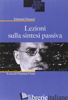 LEZIONI SULLA SINTESI PASSIVA - HUSSERL EDMUND; COSTA V. (CUR.)