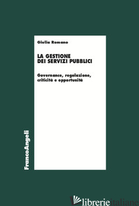 GESTIONE DEI SERVIZI PUBBLICI. GOVERNANCE, REGOLAZIONE, CRITICITA' E OPPORTUNITA - ROMANO GIULIA