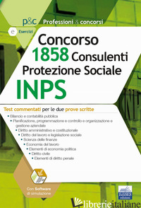 CONCORSO 1858 CONSULENTI PROTEZIONE SOCIALE INPS. TEST COMMENTATI PER LE DUE PRO - AA.VV.