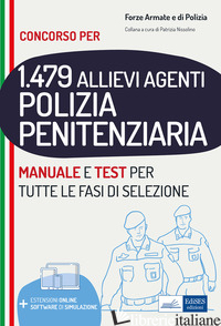 CONCORSO 1479 ALLIEVI AGENTI POLIZIA PENITENZIARIA. MANUALE E TEST PER TUTTE LE  - NISSOLINO P. (CUR.)