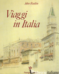VIAGGI IN ITALIA. 1840-1845. EDIZ. A COLORI - RUSKIN JOHN; BRILLI A. (CUR.)