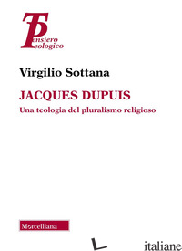 JACQUES DUPUIS. UNA TEOLOGIA DEL PLURALISMO RELIGIOSO - SOTTANA VIRGILIO