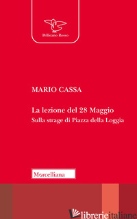 LEZIONE DEL 28 MAGGIO. SULLA STRAGE DI PIAZZA DELLA LOGGIA (LA) - CASSA MARIO; BERTOLETTI I. (CUR.)