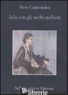 ADA CON GLI OCCHI STELLANTI - CALAMANDREI PIERO; CALAMANDREI S. (CUR.)