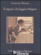 RAGAZZO CHE LEGGEVA MAIGRET (IL) - RECAMI FRANCESCO