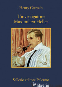 INVESTIGATORE MAXIMILIEN HELLER (L') - CAUVAIN HENRY; MALVALDI M. (CUR.)