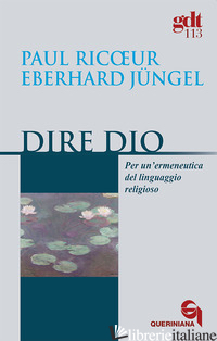 DIRE DIO. PER UN'ERMENEUTICA DEL LINGUAGGIO RELIGIOSO - RICOEUR PAUL; JUNGEL EBERHARD