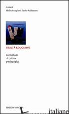 REALTA' EDUCATIVE. CONTRIBUTI DI CRITICA PEDAGOGICA - AGLIERI M. (CUR.); ARDIZZONE P. (CUR.)