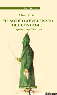 SOFFIO AVVELENATO DEL CONTAGIO. LA PESTE DI NOJA DEL 1815-16 (IL) - TANTURRI ALBERTO