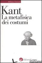 METAFISICA DEI COSTUMI (LA) - KANT IMMANUEL; VIDARI G. (CUR.)