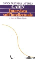 INTERVISTA SULL'INTELLETTUALE - GARIN EUGENIO; AJELLO M. (CUR.)