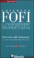 VOCAZIONE MINORITARIA. INTERVISTA SULLE MINORANZE (LA) - FOFI GOFFREDO; PIVETTA O. (CUR.)