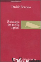 SOCIOLOGIA DEI MEDIA DIGITALI. RELAZIONI SOCIALI E PROCESSI COMUNICATIVI DEL WEB - BENNATO DAVIDE