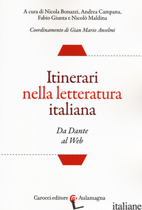 ITINERARI NELLA LETTERATURA ITALIANA. DA DANTE AL WEB - BONAZZI N. (CUR.); CAMPANA A. (CUR.); GIUNTA F. (CUR.); MALDINA N. (CUR.)