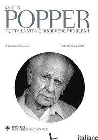 TUTTA LA VITA E' RISOLVERE PROBLEMI. TESTO TEDESCO A FRONTE - POPPER KARL R.; ANTISERI D. (CUR.)