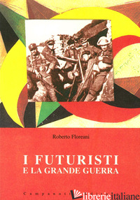 FUTURISTI E LA GRANDE GUERRA (I) - FLOREANI ROBERTO