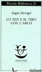 ZEN E IL TIRO CON L'ARCO (LO) - HERRIGEL EUGEN