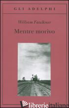 MENTRE MORIVO - FAULKNER WILLIAM; MATERASSI M. (CUR.)
