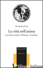 CITTA' NELL'ANIMA. LEO STRAUSS LETTORE DI PLATONE E SENOFONTE (LA) - FUSSI ALESSANDRA
